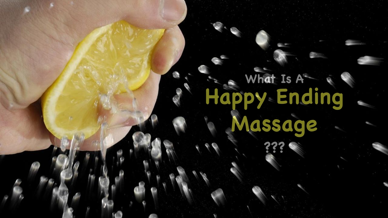 What Is A Happy Ending Massage Do I Have To Ask For A Happy Ending